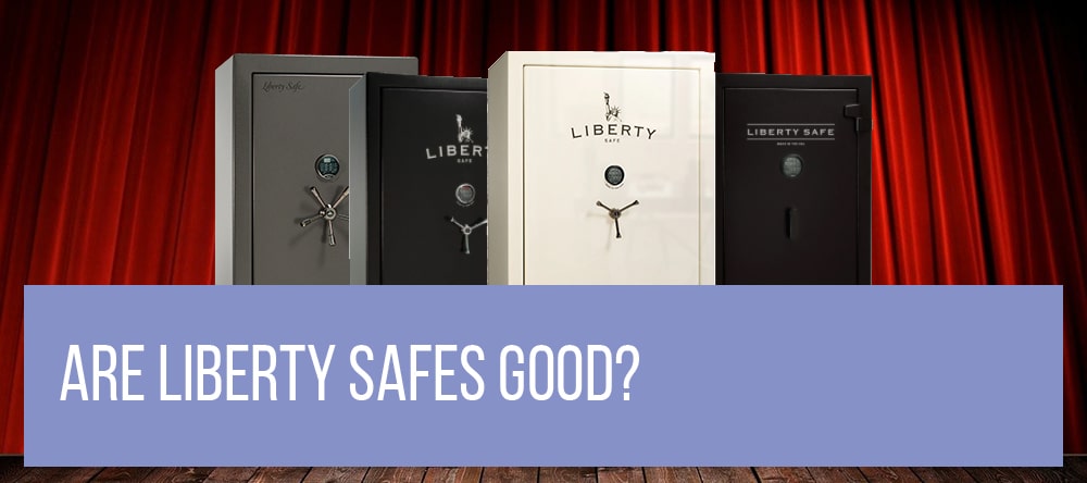 Are Liberty Safes Good?