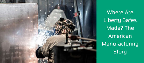 Where Are Liberty Safes Made? The American Manufacturing Story